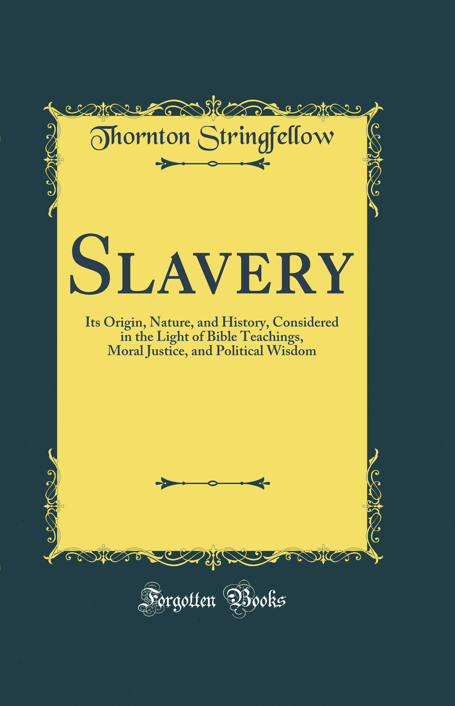 Slavery: Its Origin, Nature, and History, Considered in the Light of Bible Teachings, Moral Justice, and Political Wisdom (Classic Reprint)