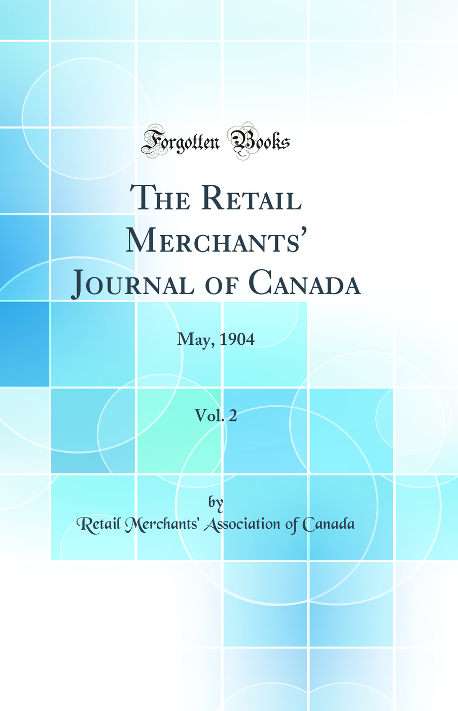 The Retail Merchants' Journal of Canada, Vol. 2: May, 1904 (Classic Reprint)