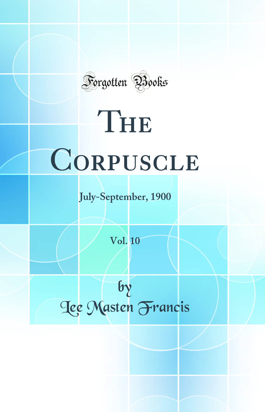 The Corpuscle, Vol. 10: July-September, 1900 (Classic Reprint)