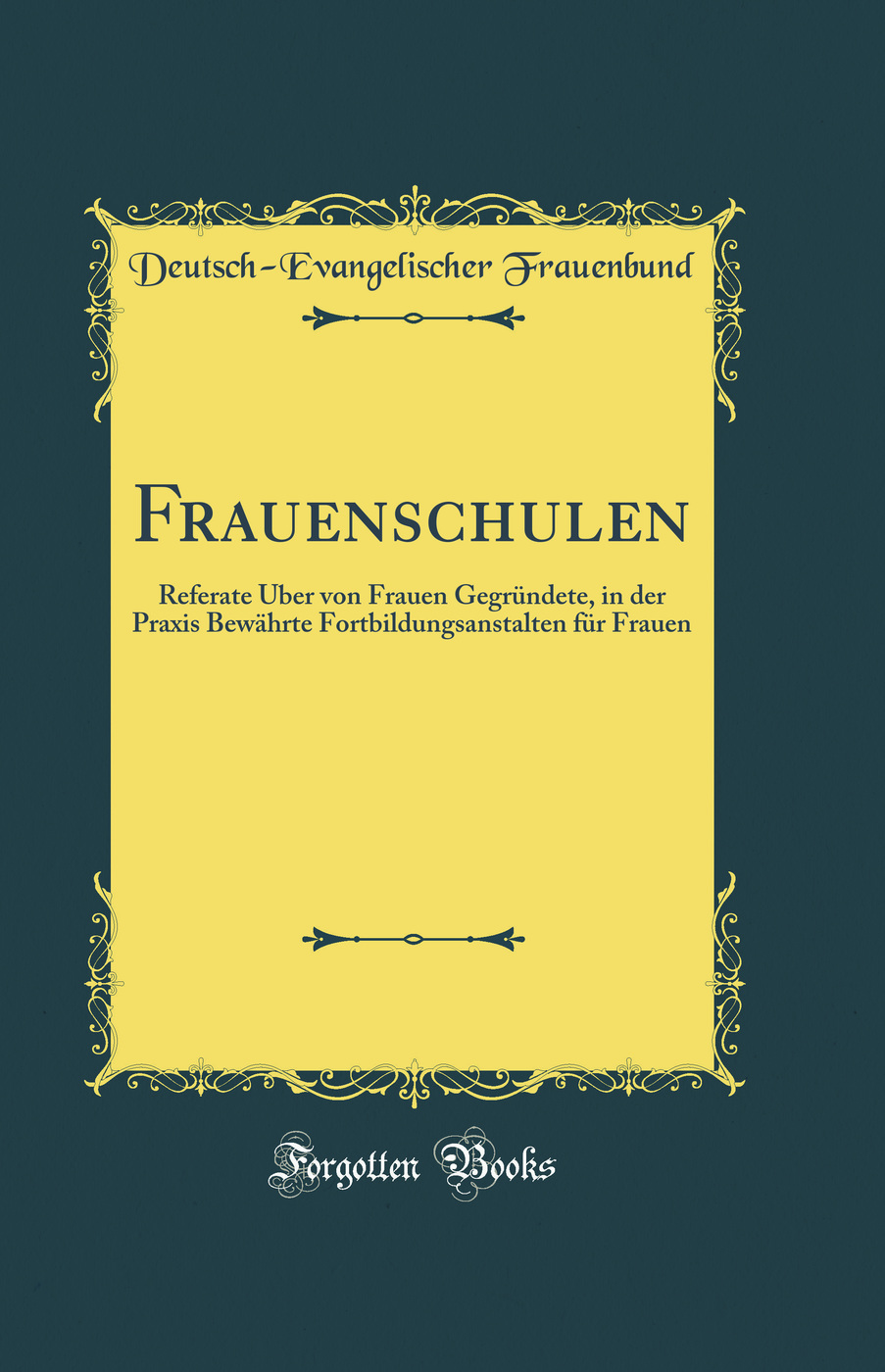 Frauenschulen: Referate Über von Frauen Gegründete, in der Praxis Bewährte Fortbildungsanstalten für Frauen (Classic Reprint)