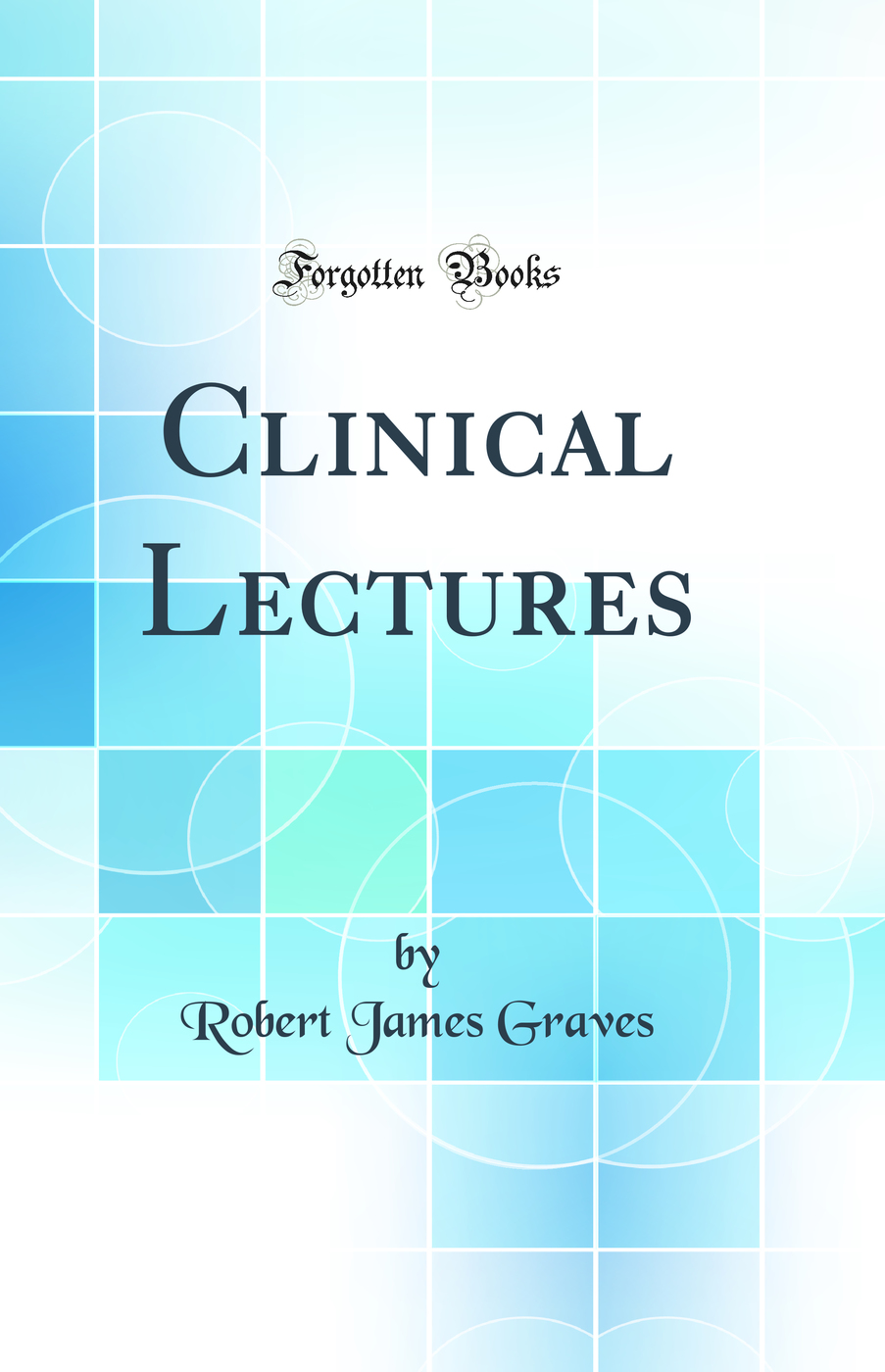 Clinical Lectures (Classic Reprint)