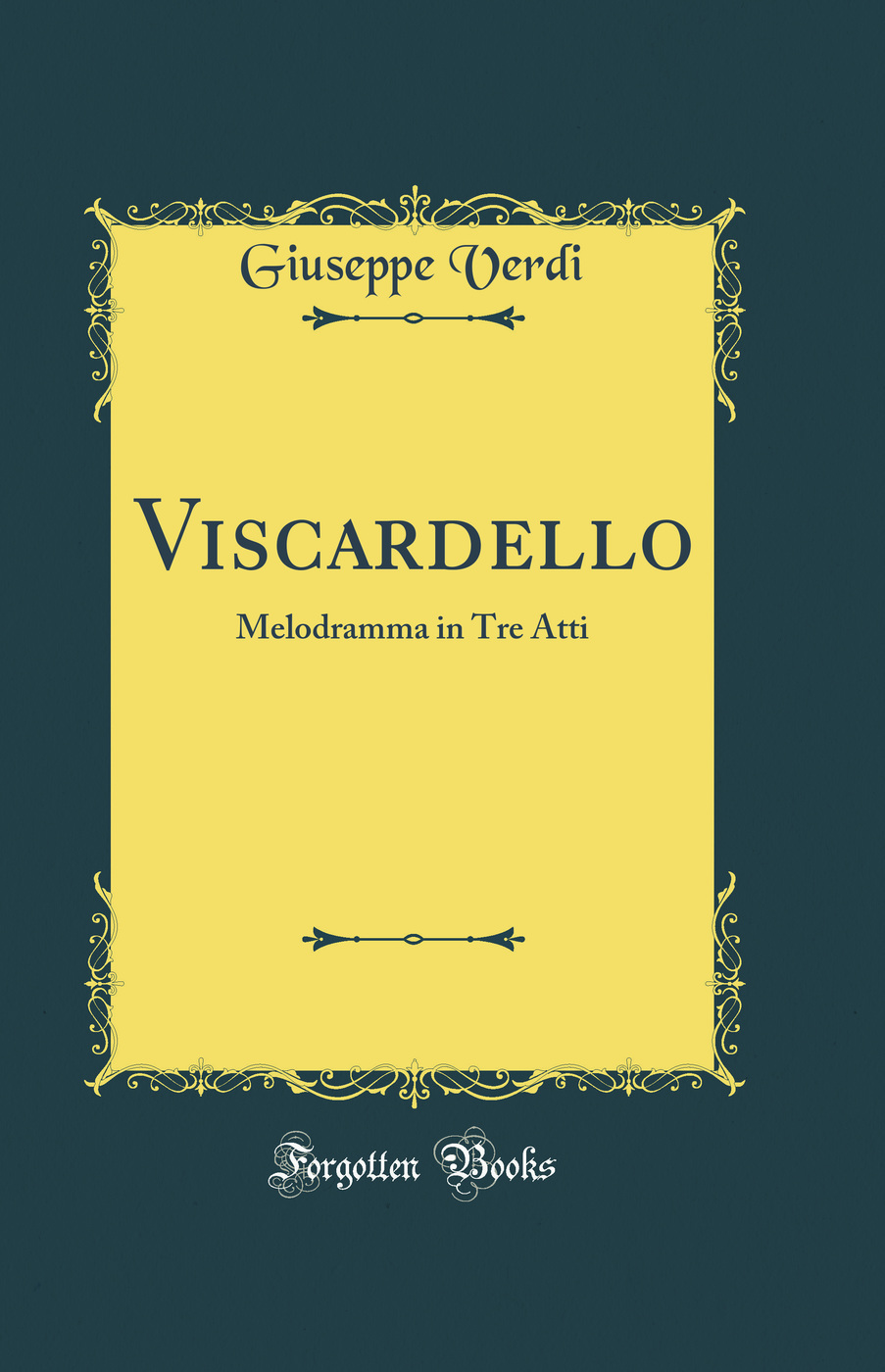 Viscardello: Melodramma in Tre Atti (Classic Reprint)