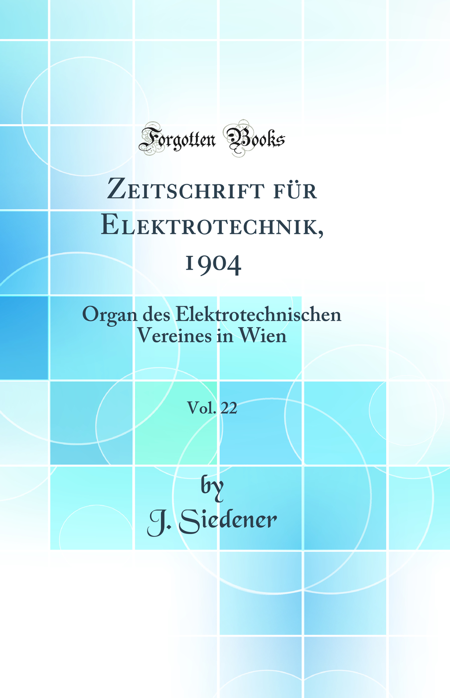 Zeitschrift für Elektrotechnik, 1904, Vol. 22: Organ des Elektrotechnischen Vereines in Wien (Classic Reprint)