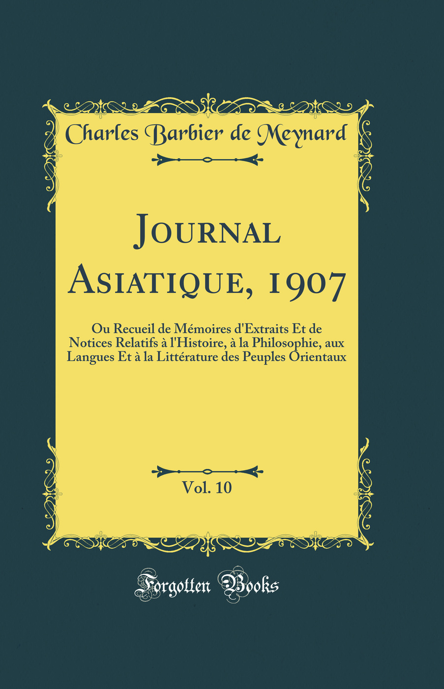 Journal Asiatique, 1907, Vol. 10: Ou Recueil de Mémoires d'Extraits Et de Notices Relatifs à l'Histoire, à la Philosophie, aux Langues Et à la Littérature des Peuples Orientaux (Classic Reprint)