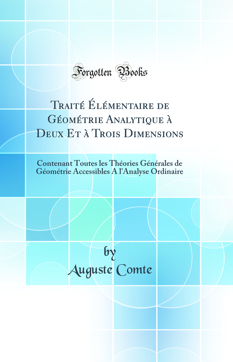 Traité Élémentaire de Géométrie Analytique à Deux Et à Trois Dimensions: Contenant Toutes les Théories Générales de Géométrie Accessibles A l'Analyse Ordinaire (Classic Reprint)
