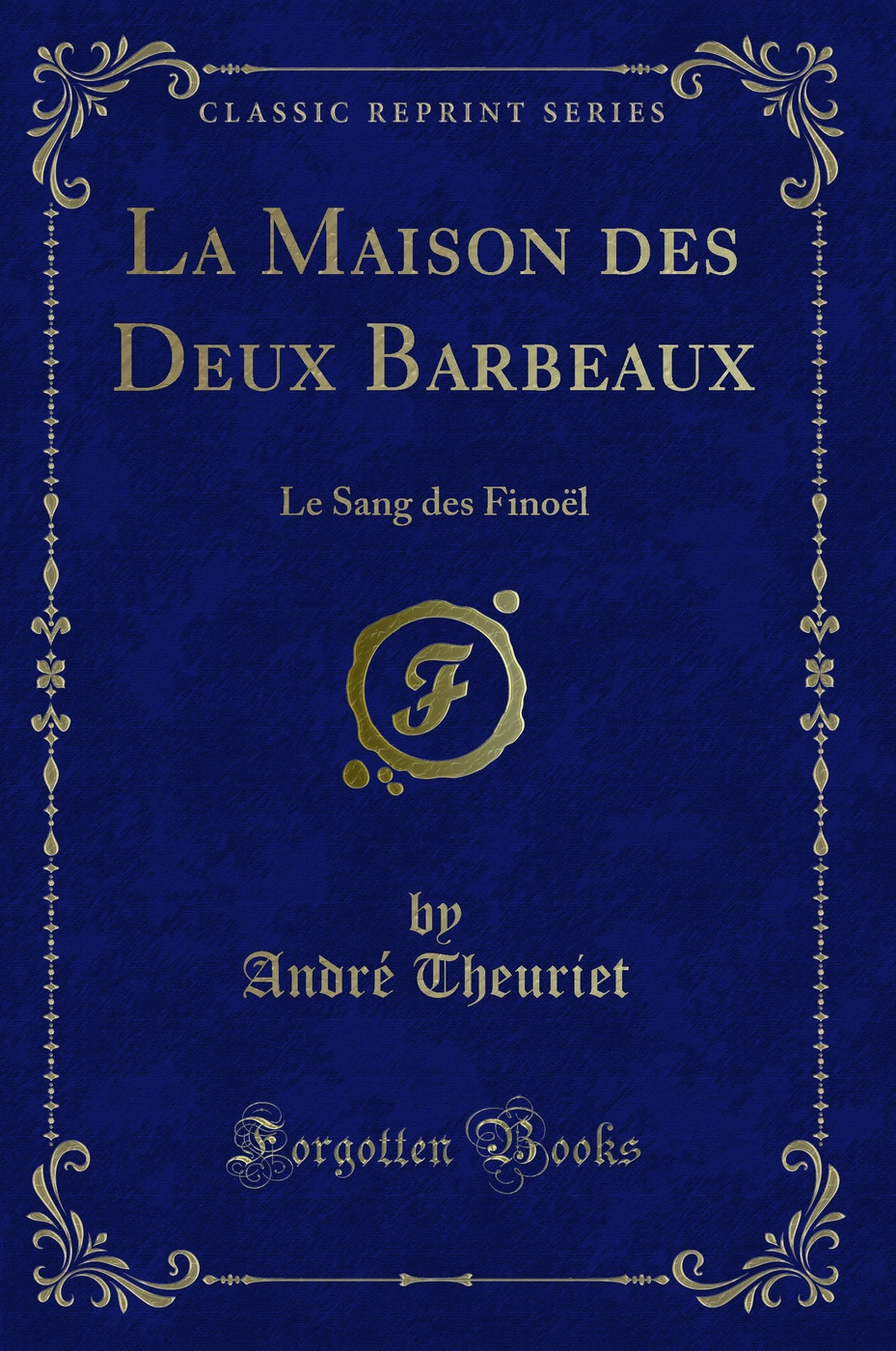 La Maison des Deux Barbeaux: Le Sang des Finoël (Classic Reprint)