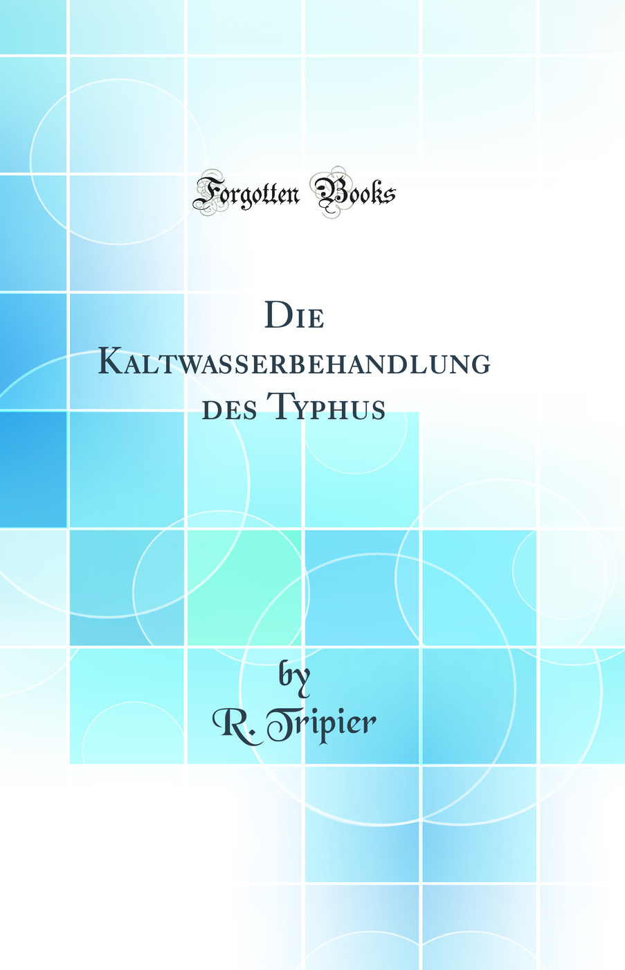 Die Kaltwasserbehandlung des Typhus (Classic Reprint)