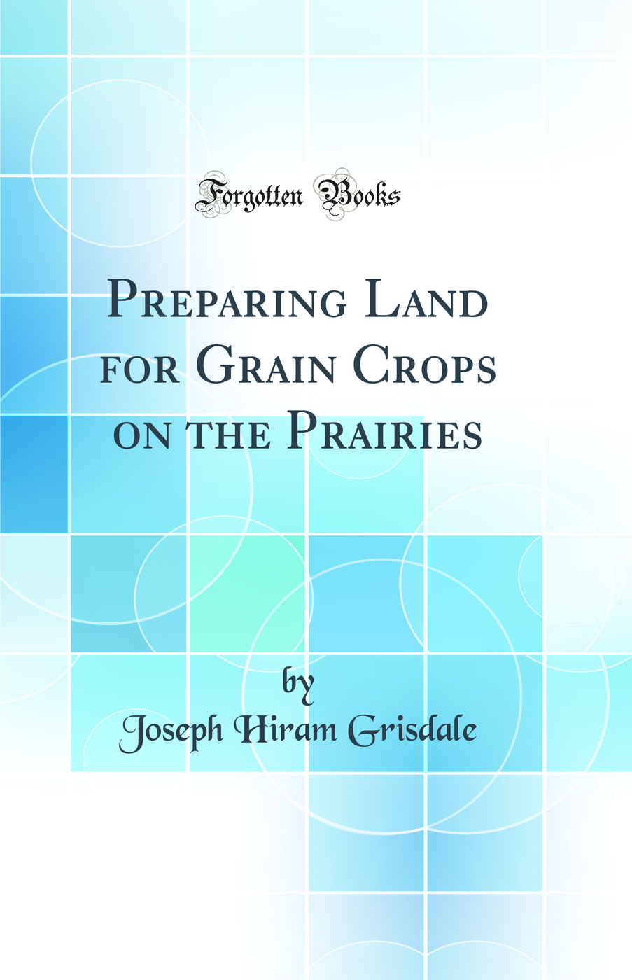 Preparing Land for Grain Crops on the Prairies (Classic Reprint)