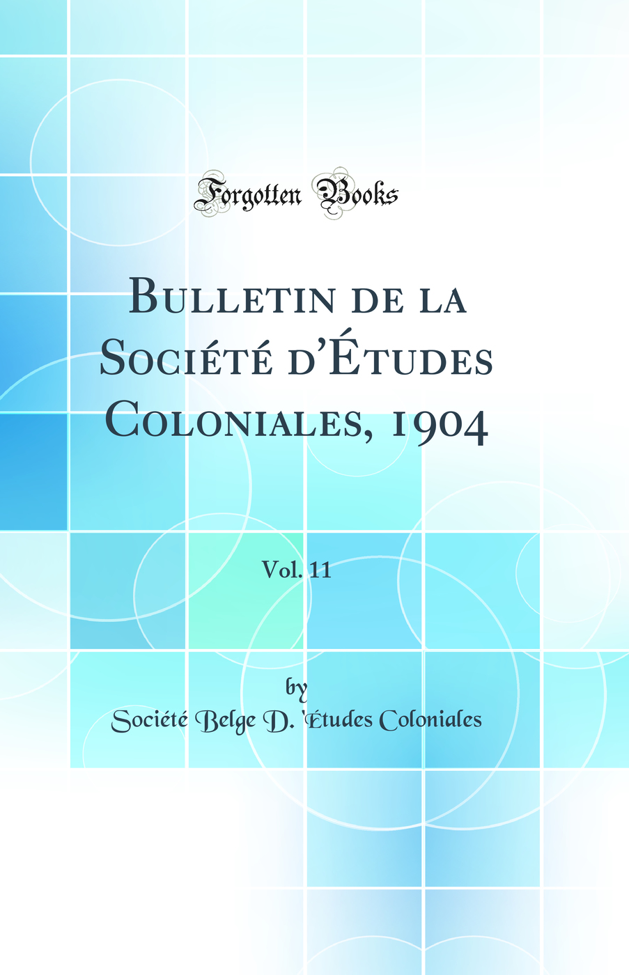 Bulletin de la Société d'Études Coloniales, 1904, Vol. 11 (Classic Reprint)