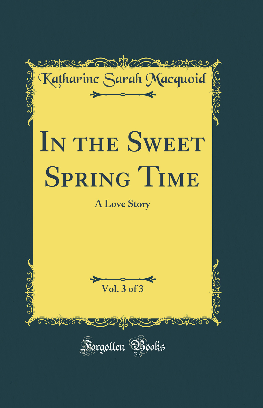 In the Sweet Spring Time, Vol. 3 of 3: A Love Story (Classic Reprint)
