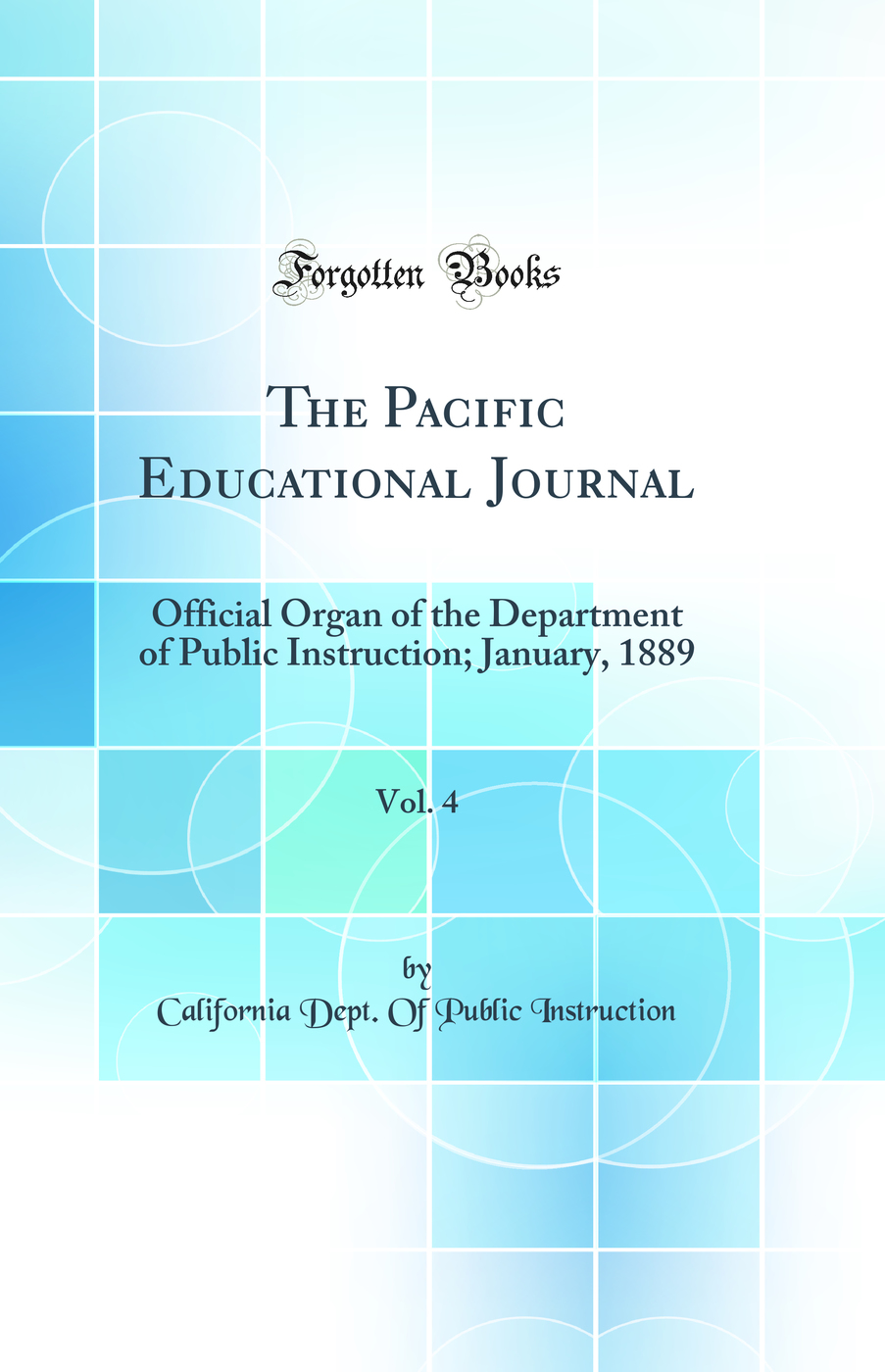 The Pacific Educational Journal, Vol. 4: Official Organ of the Department of Public Instruction; January, 1889 (Classic Reprint)