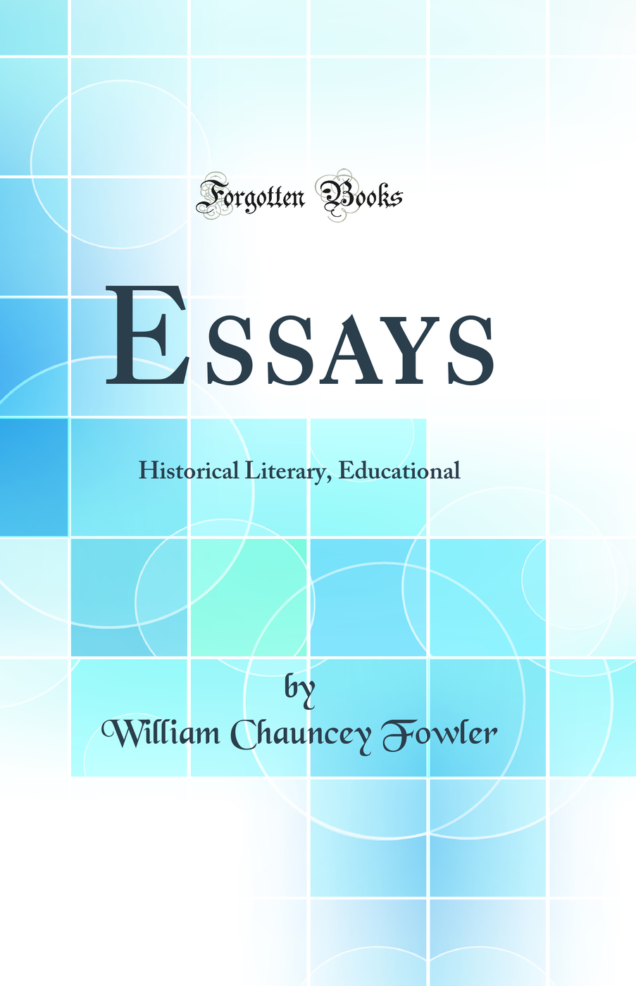 Essays: Historical Literary, Educational (Classic Reprint)