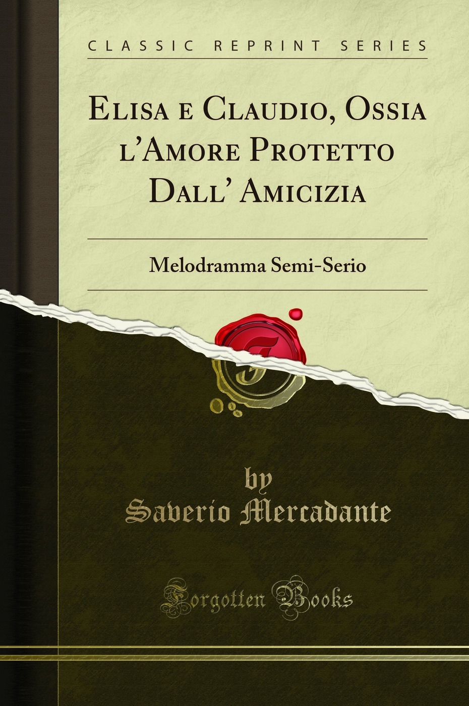 Elisa e Claudio, Ossia l'Amore Protetto Dall' Amicizia: Melodramma Semi-Serio (Classic Reprint)