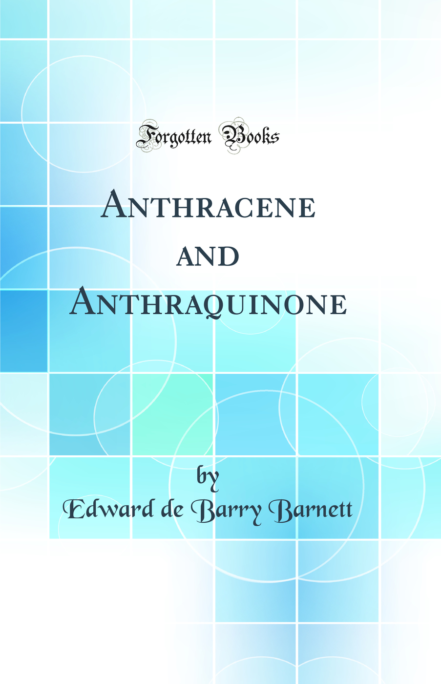 Anthracene and Anthraquinone (Classic Reprint)