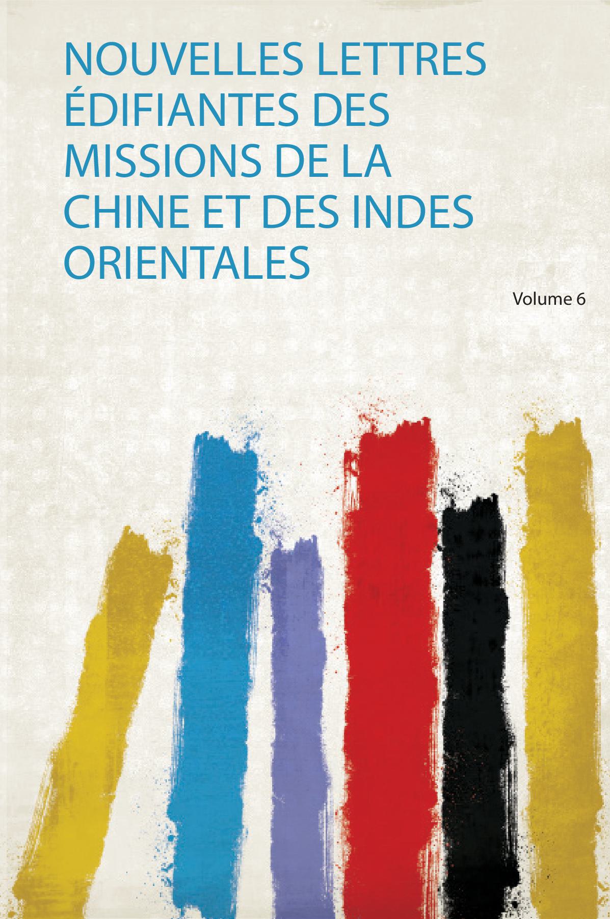 Nouvelles Lettres Édifiantes Des Missions De La Chine Et Des Indes Orientales Volume 6