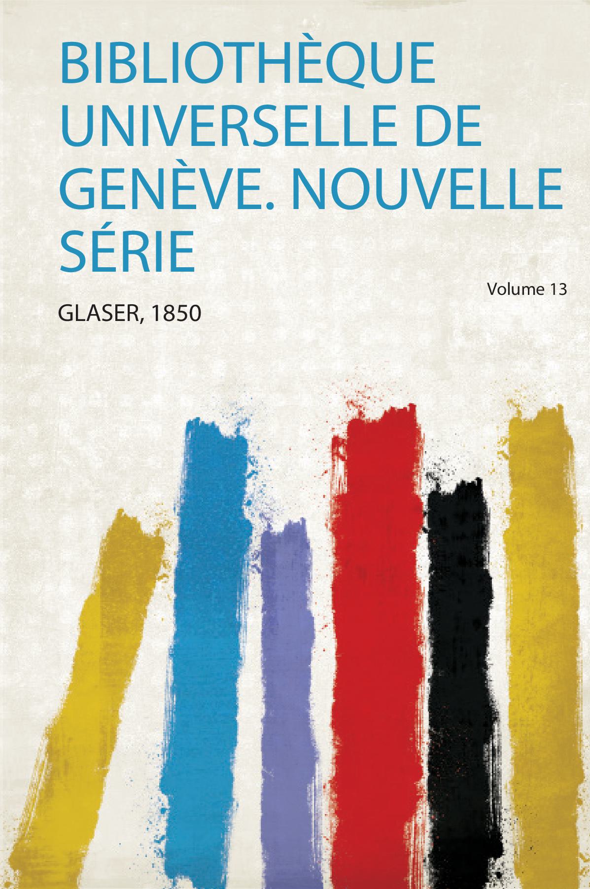 Bibliothèque Universelle De Genève. Nouvelle Série Volume 13