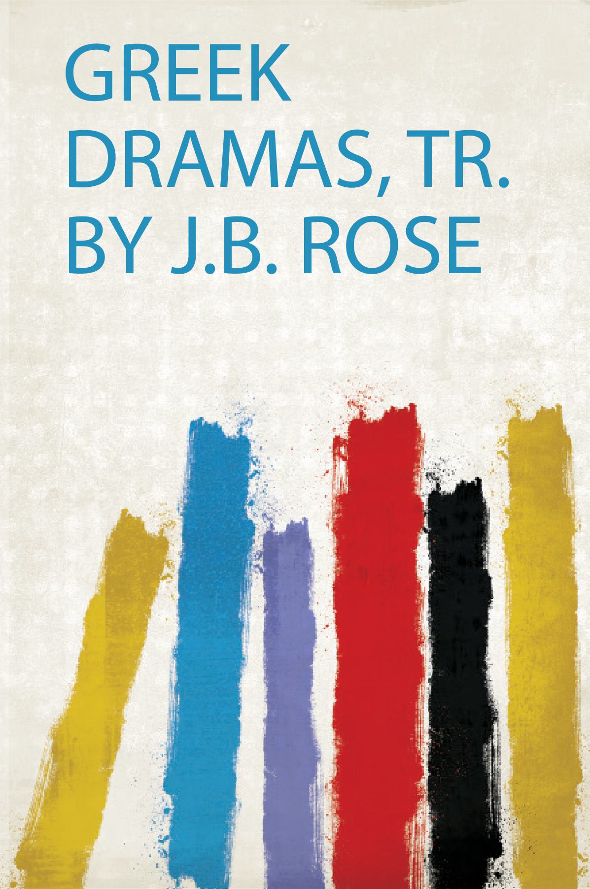 Greek Dramas, Tr. by J.B. Rose