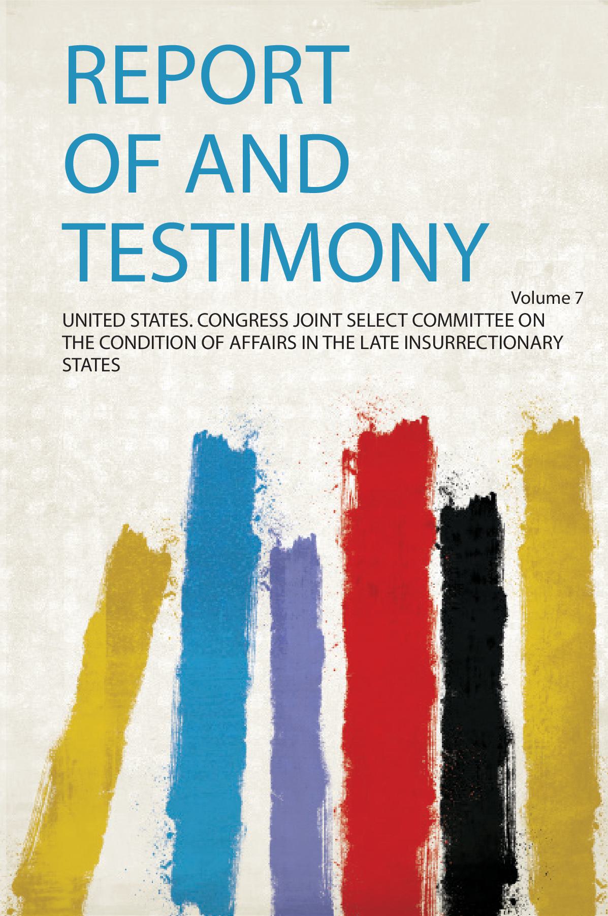Report of and Testimony Volume 7