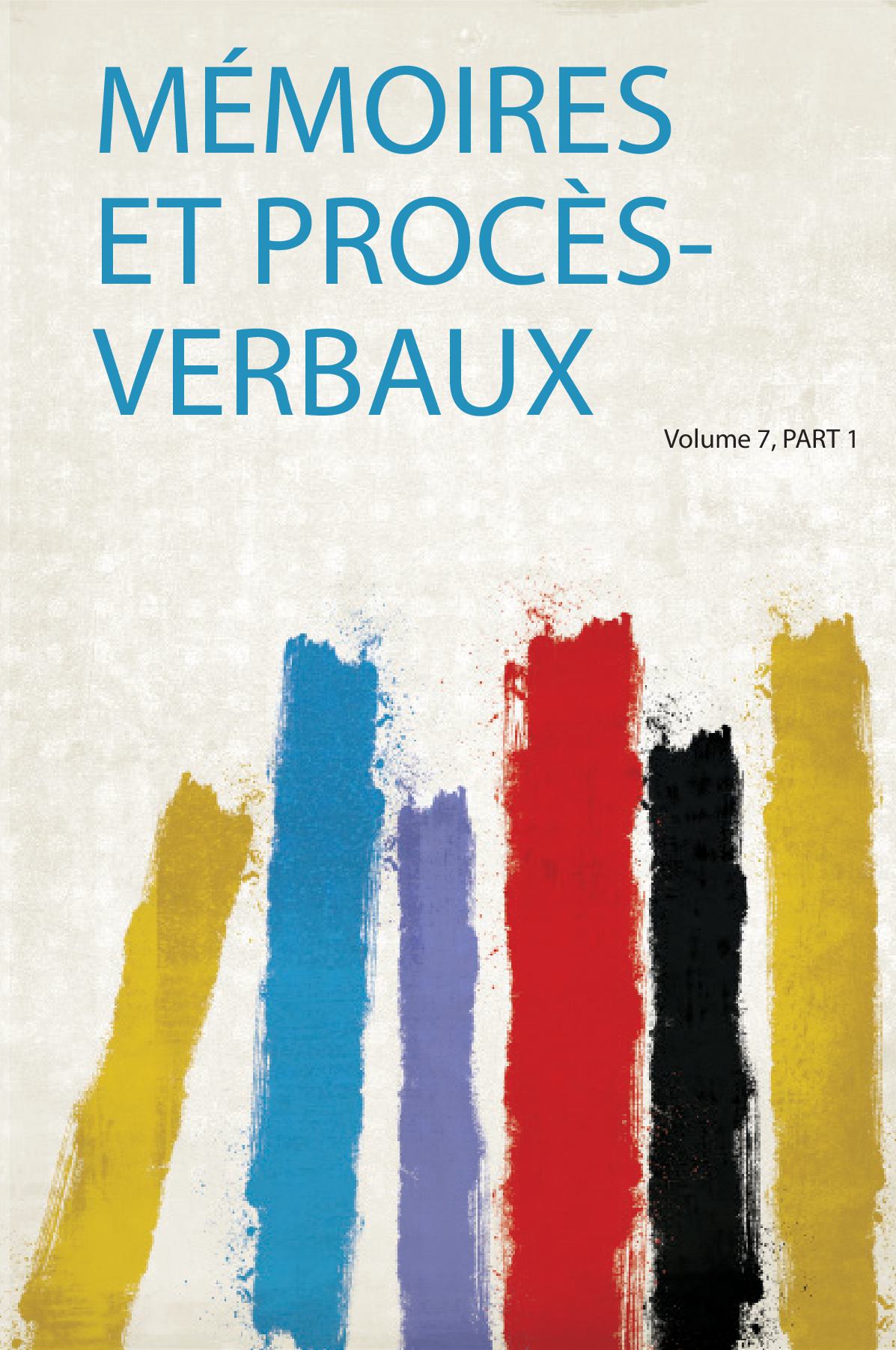 Mémoires Et Procès-Verbaux Volume 7, Part 1