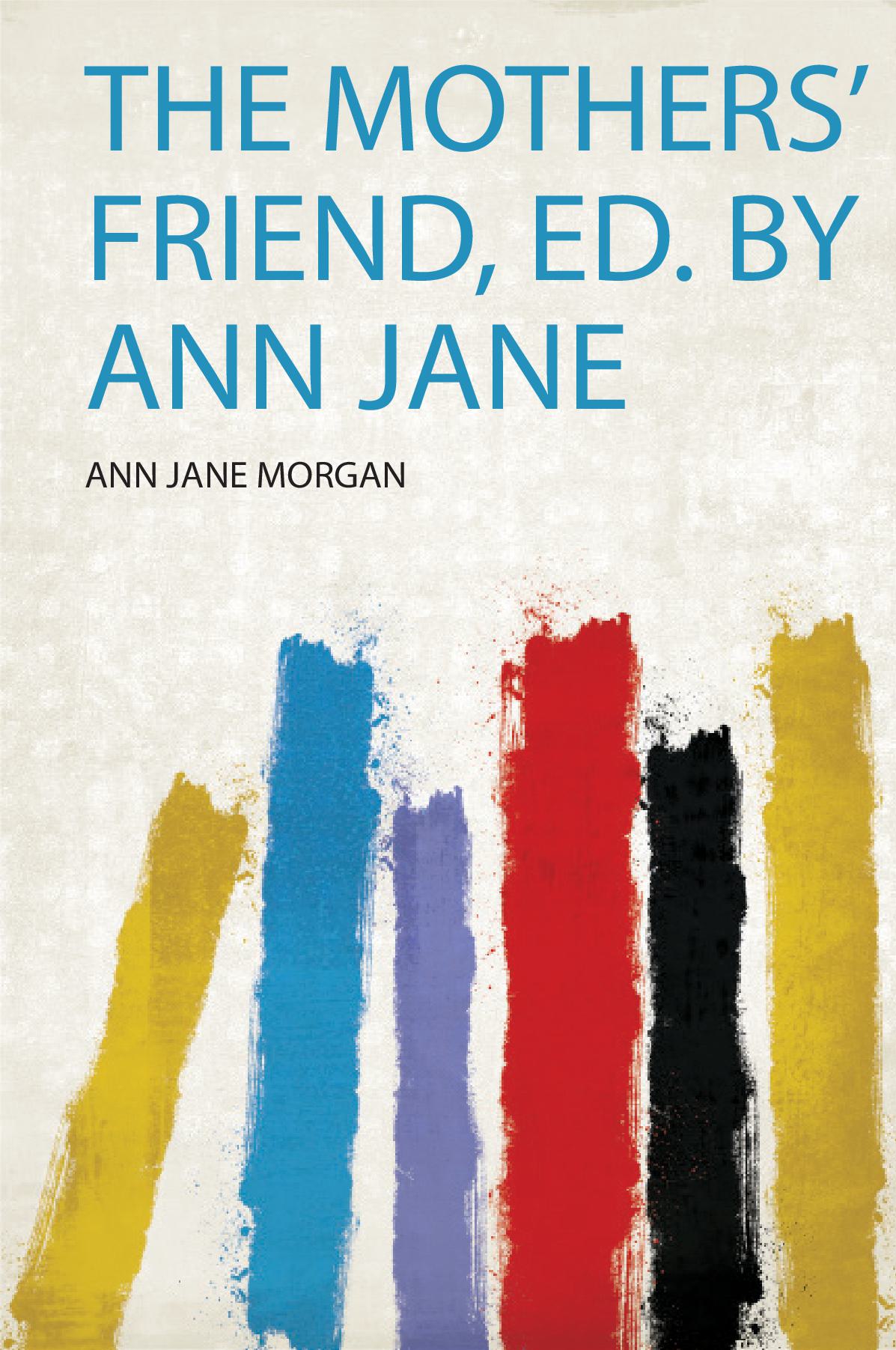 The Mothers' Friend, Ed. by Ann Jane