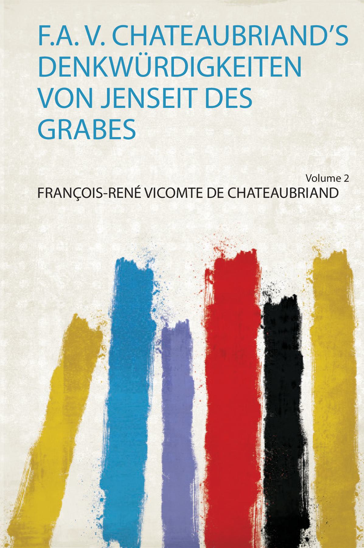 F.A. V. Chateaubriand's Denkwürdigkeiten Von Jenseit Des Grabes Volume 2