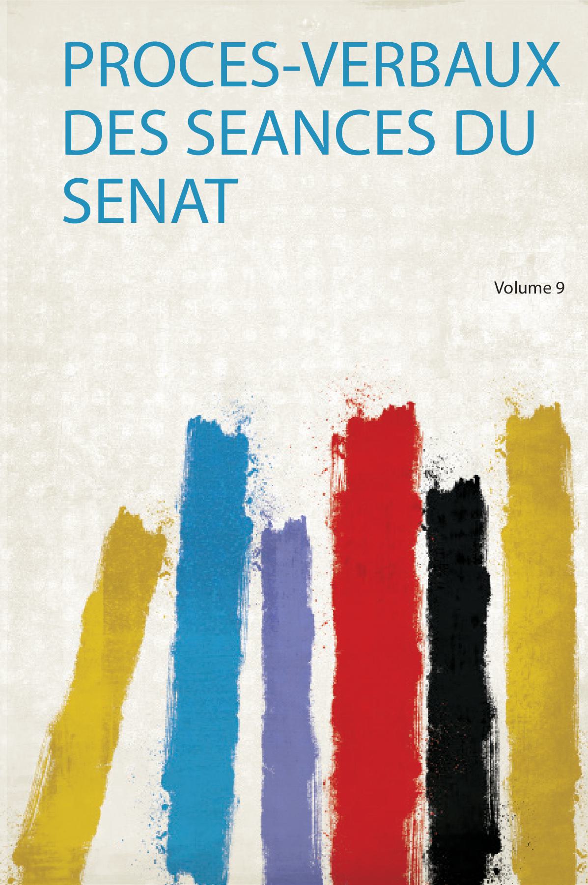 Proces-Verbaux Des Seances Du Senat Volume 9