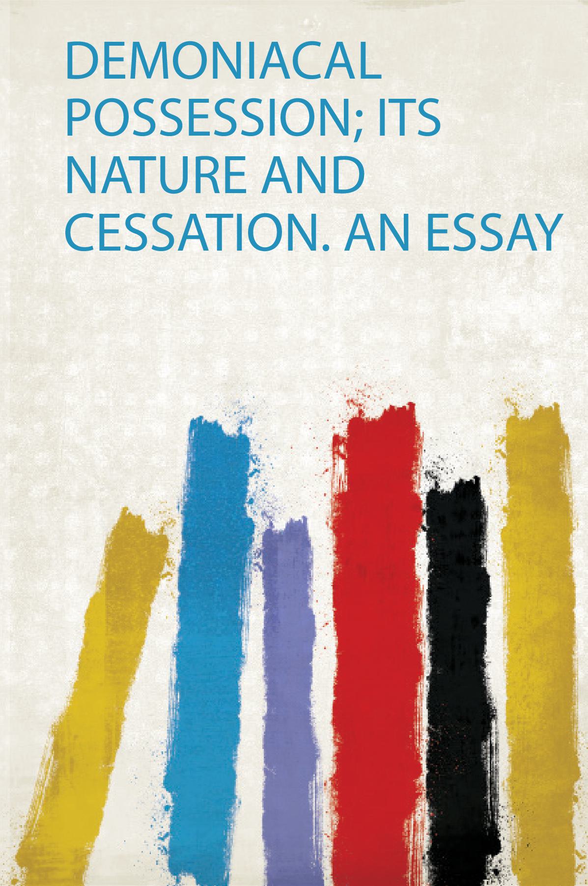 Demoniacal Possession; Its Nature and Cessation. an Essay