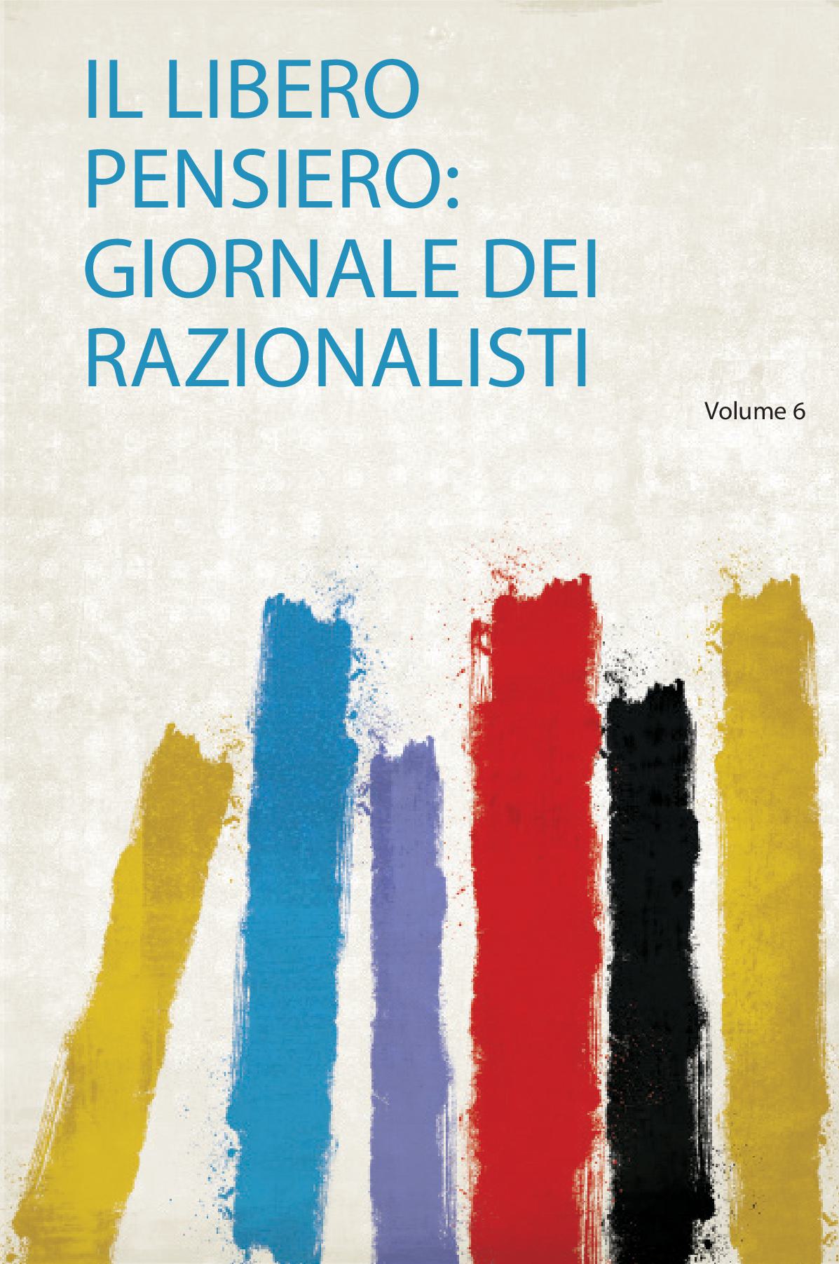 Il Libero Pensiero: Giornale Dei Razionalisti Volume 6