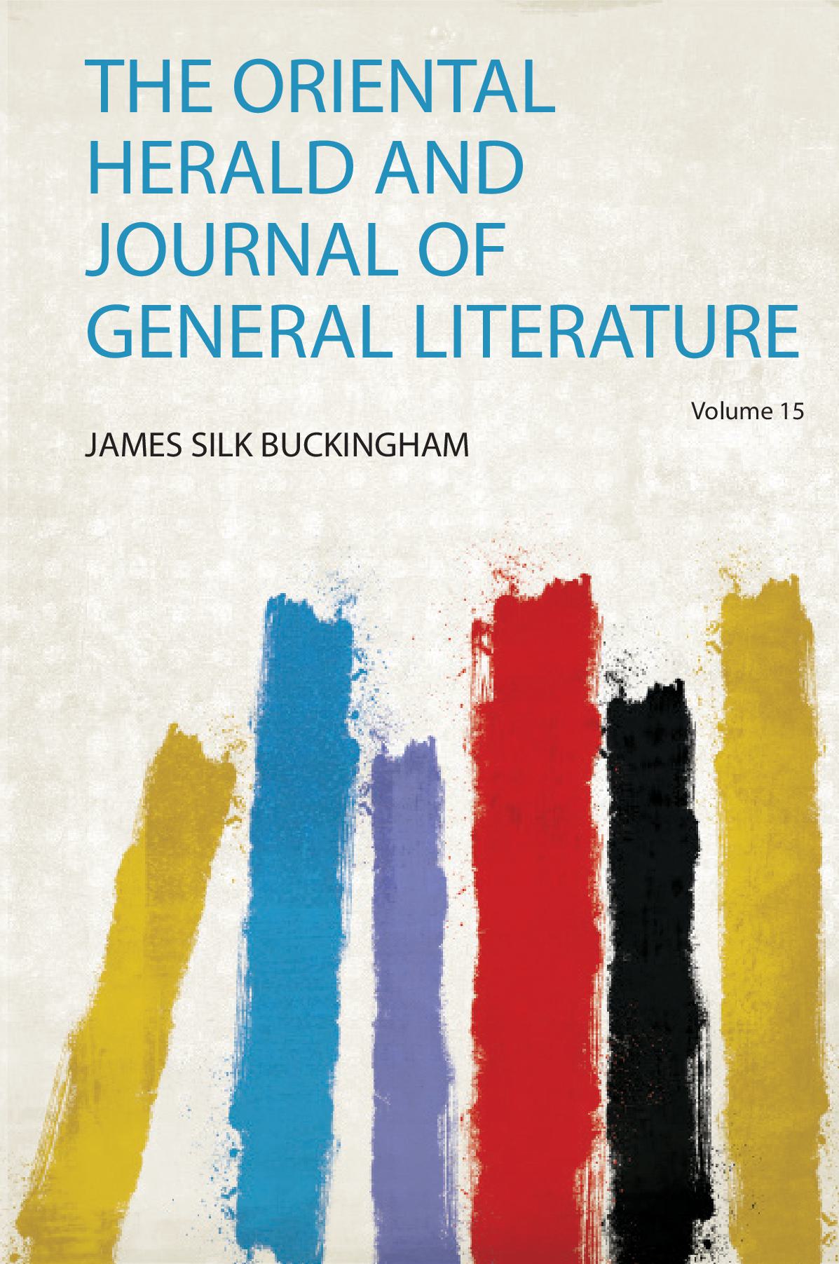 The Oriental Herald and Journal of General Literature Volume 15