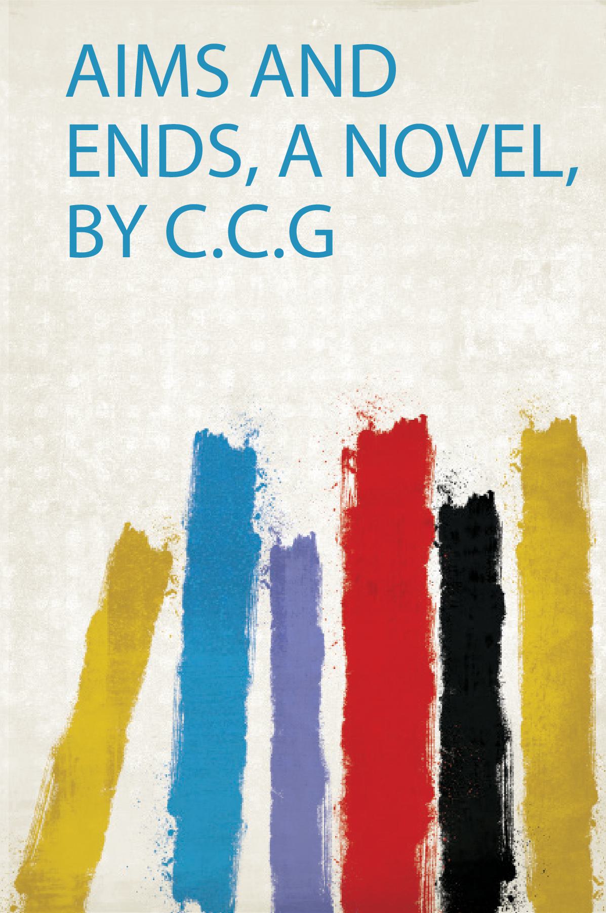 Aims and Ends, a Novel, by C.C.G