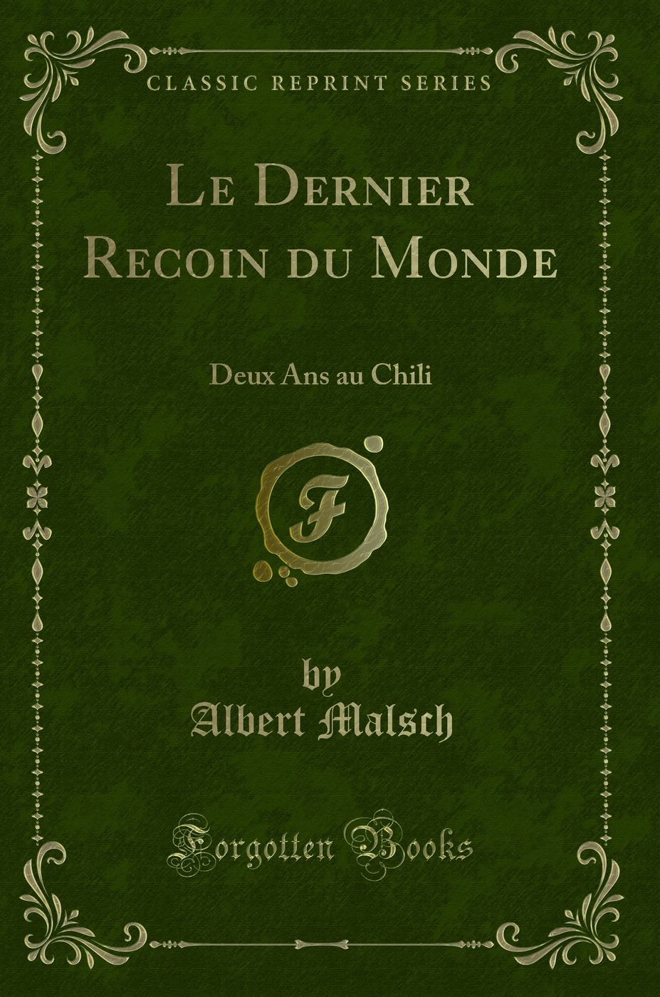 Le Dernier Recoin du Monde: Deux Ans au Chili (Classic Reprint)