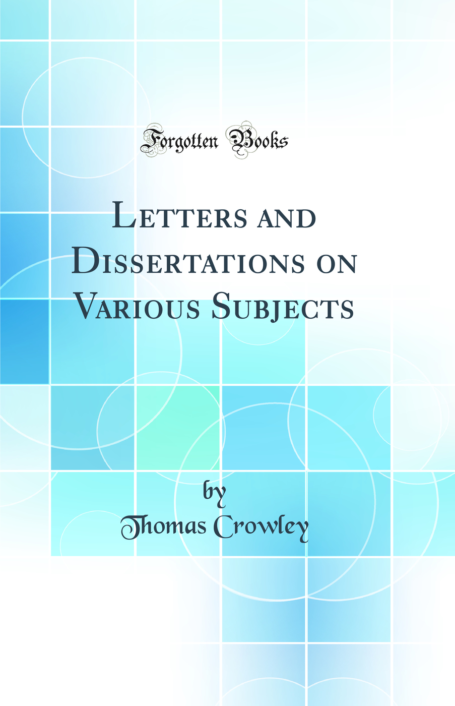 Letters and Dissertations on Various Subjects (Classic Reprint)