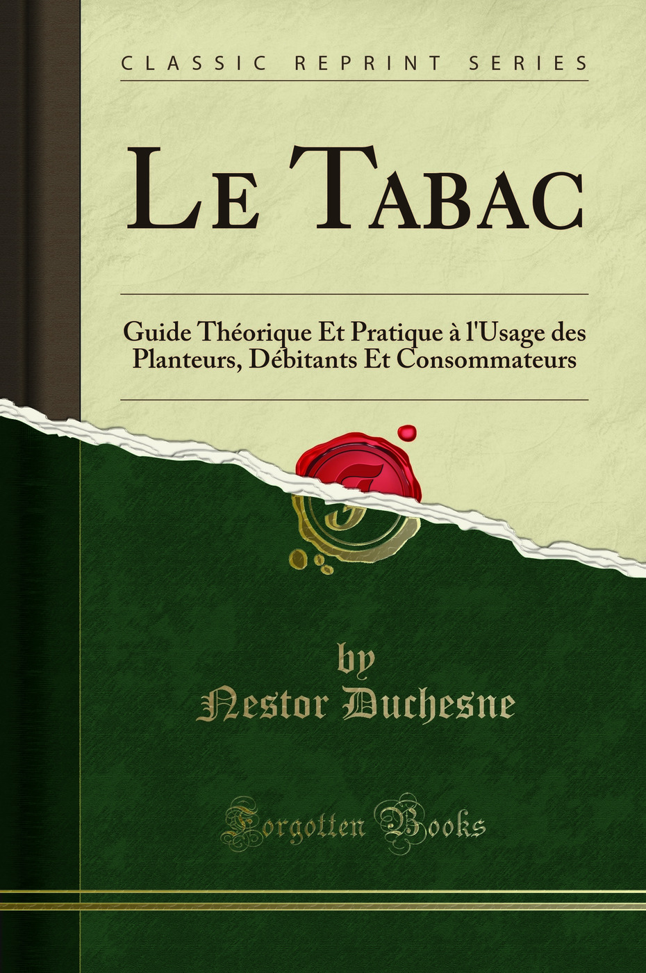 Le Tabac: Guide Théorique Et Pratique à l'Usage des Planteurs, Débitants Et Consommateurs (Classic Reprint)