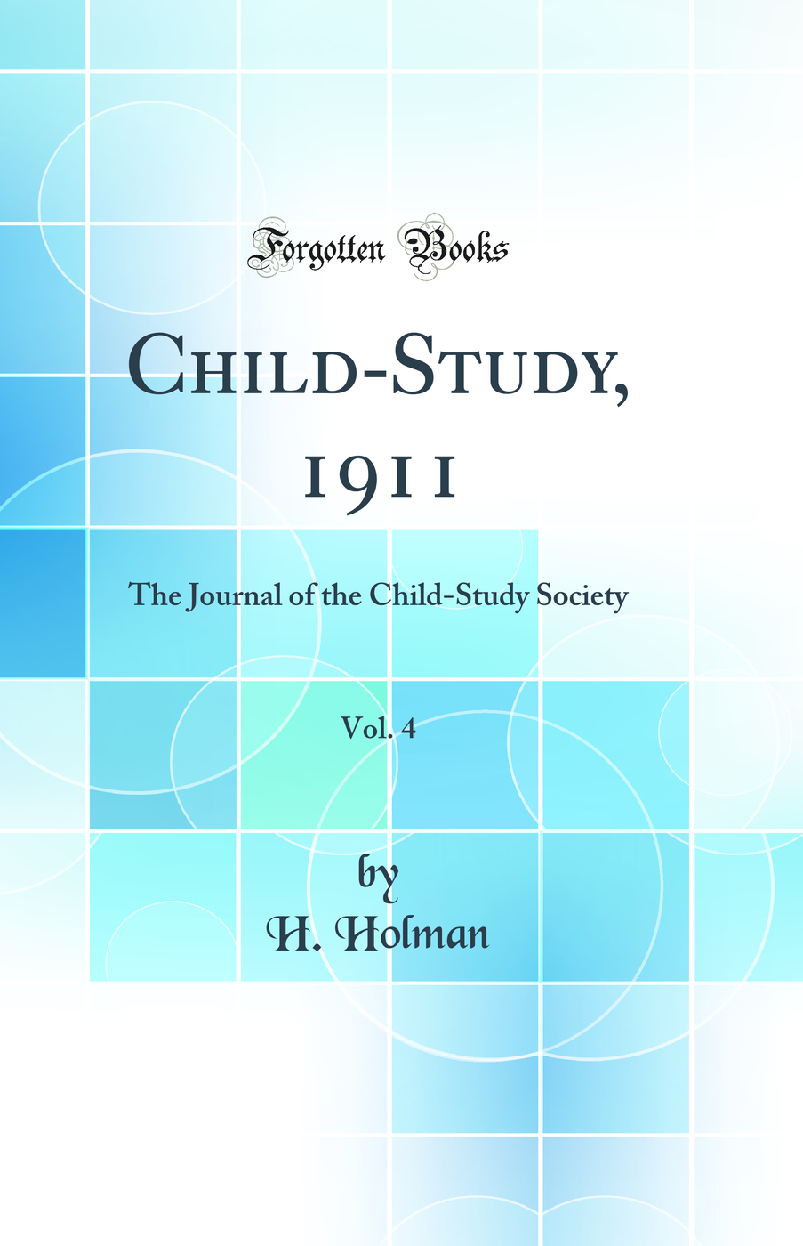 Child-Study, 1911, Vol. 4: The Journal of the Child-Study Society (Classic Reprint)