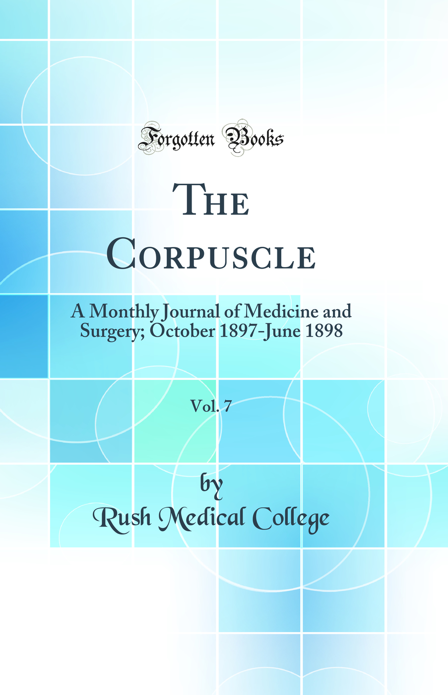 The Corpuscle, Vol. 7: A Monthly Journal of Medicine and Surgery; October 1897-June 1898 (Classic Reprint)