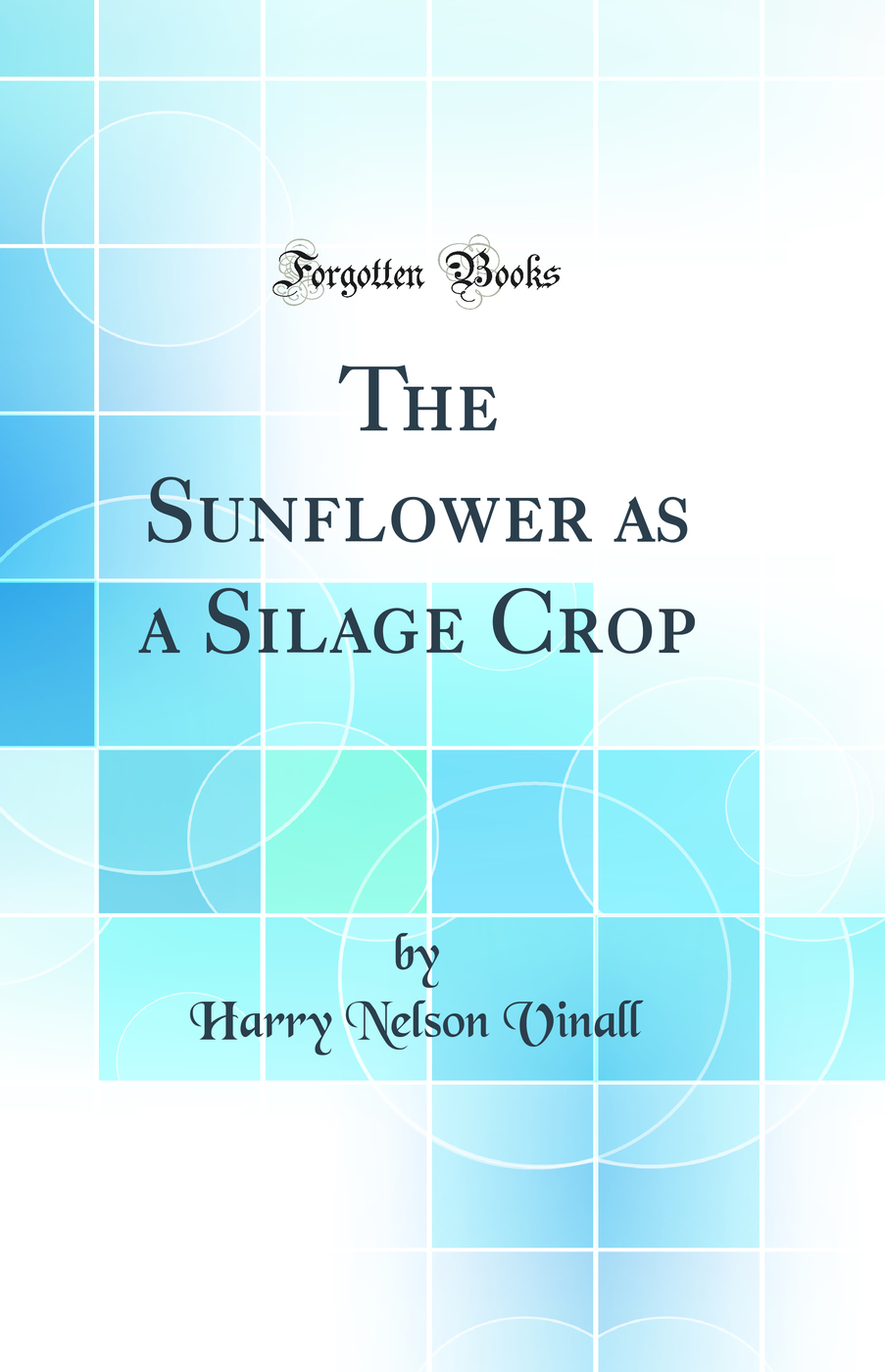 The Sunflower as a Silage Crop (Classic Reprint)
