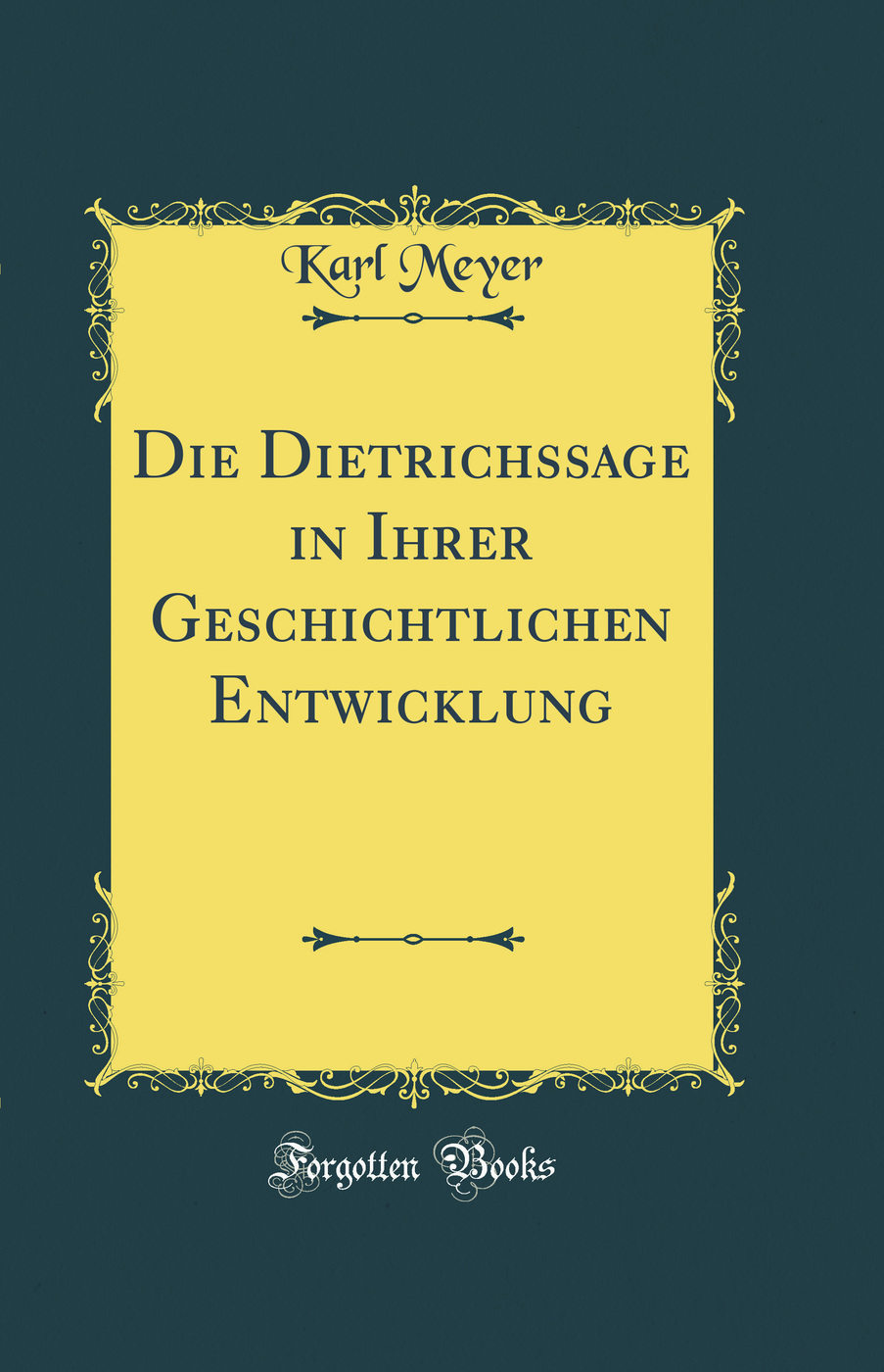 Die Dietrichssage in Ihrer Geschichtlichen Entwicklung (Classic Reprint)
