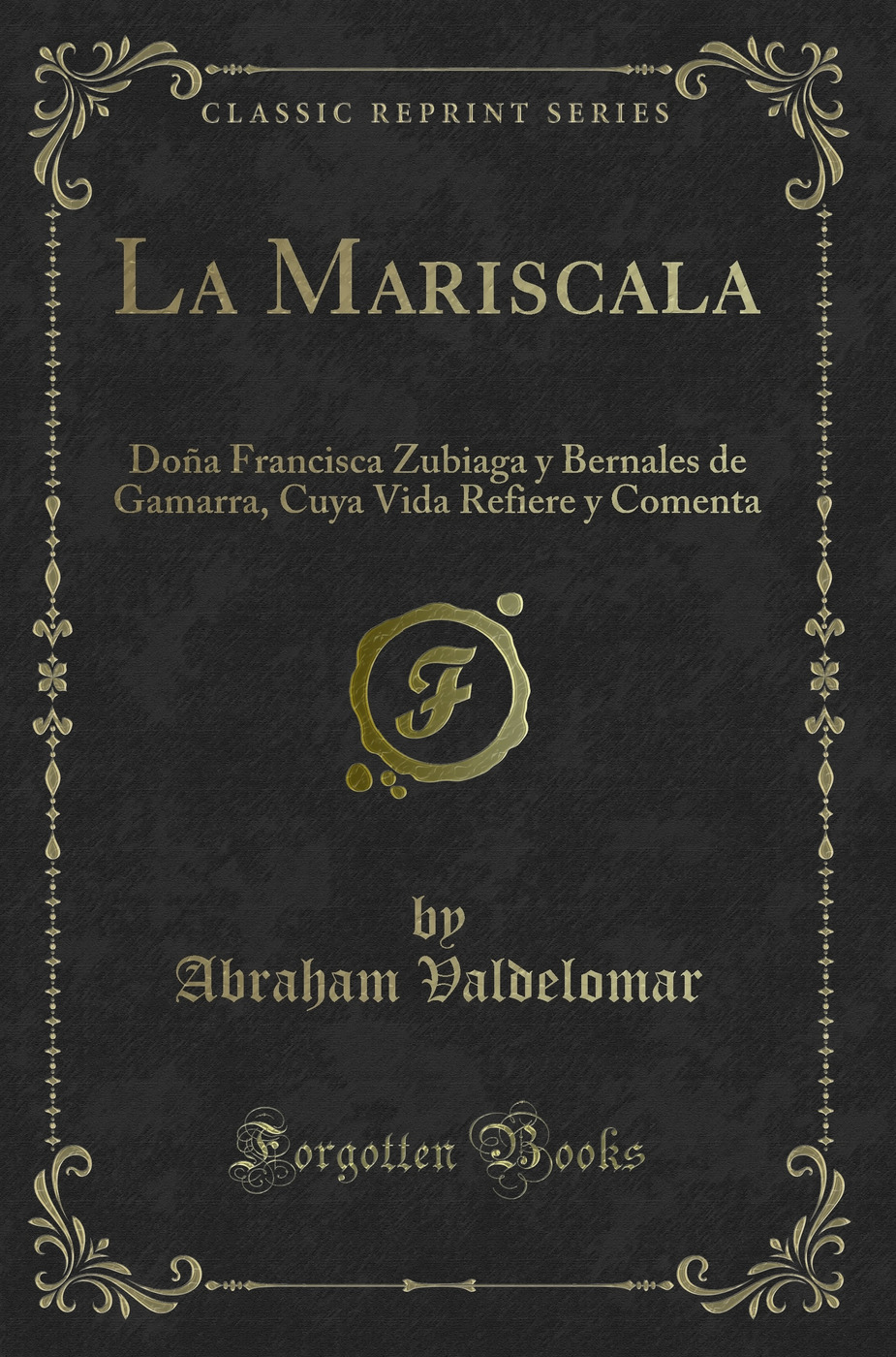 La Mariscala: Doña Francisca Zubiaga y Bernales de Gamarra, Cuya Vida Refiere y Comenta (Classic Reprint)