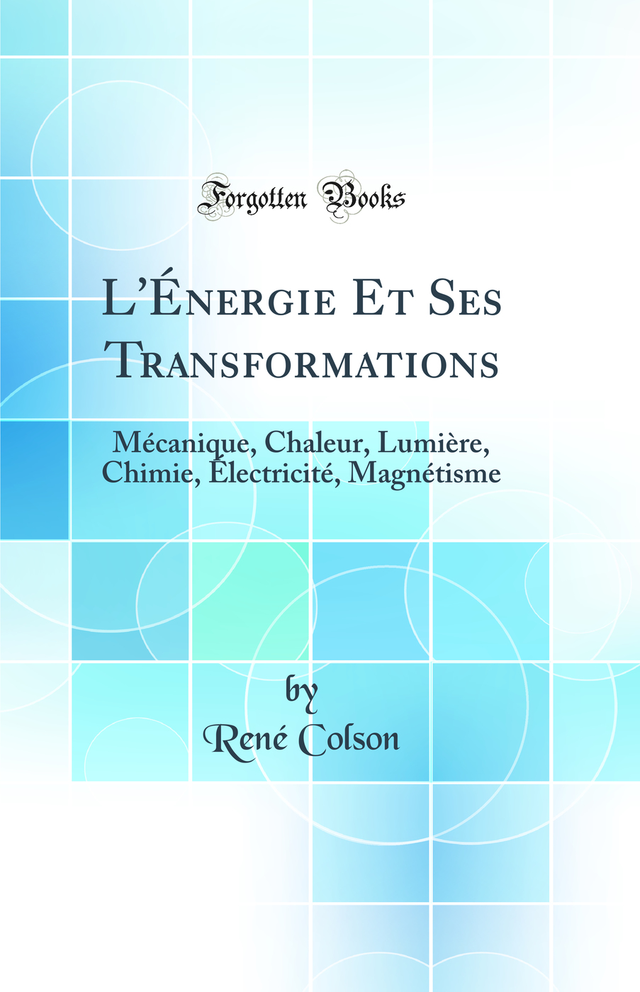L'Énergie Et Ses Transformations: Mécanique, Chaleur, Lumière, Chimie, Électricité, Magnétisme (Classic Reprint)
