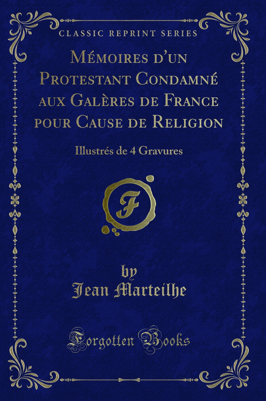 Mémoires d'un Protestant Condamné aux Galères de France pour Cause de Religion: Illustrés de 4 Gravures (Classic Reprint)