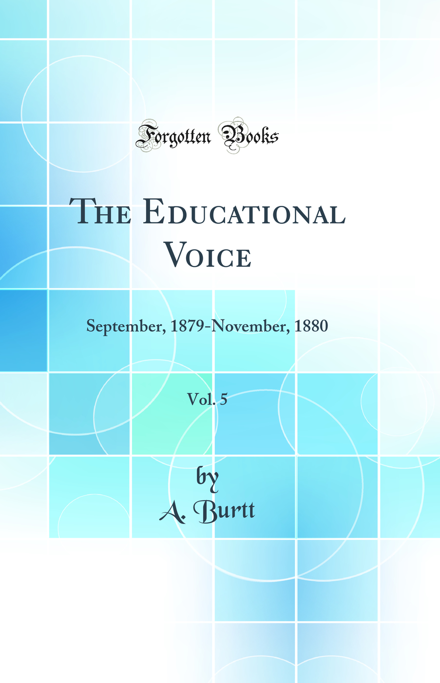 The Educational Voice, Vol. 5: September, 1879-November, 1880 (Classic Reprint)