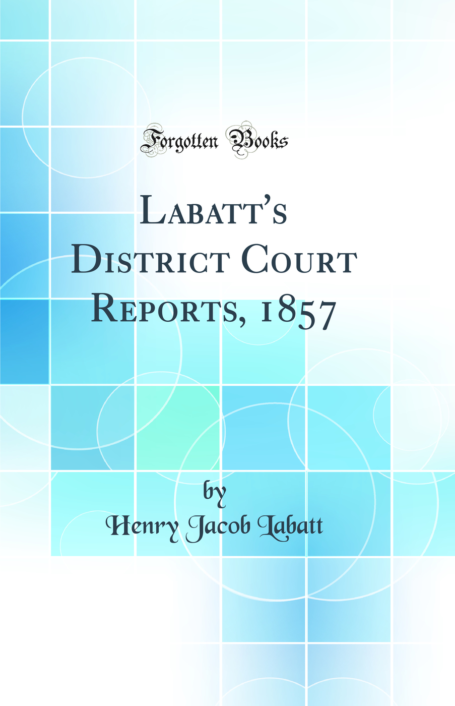 Labatt's District Court Reports, 1857 (Classic Reprint)
