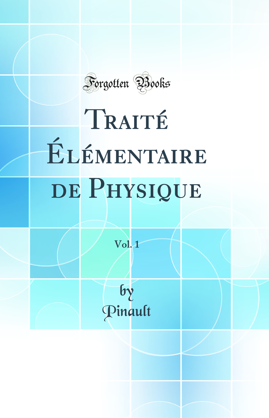 Traité Élémentaire de Physique, Vol. 1 (Classic Reprint)