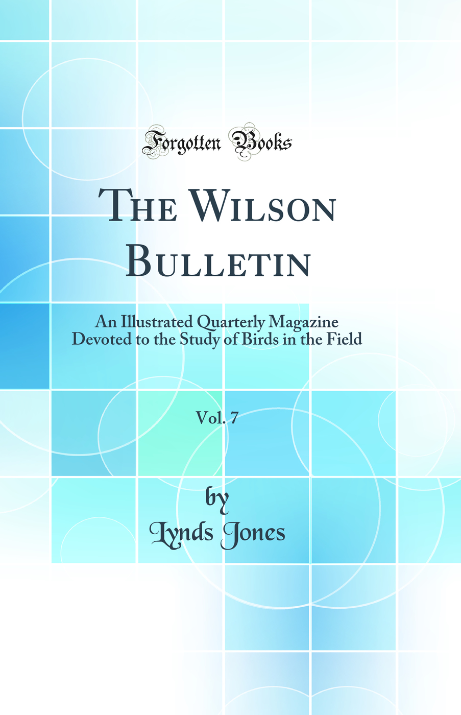 The Wilson Bulletin, Vol. 7: An Illustrated Quarterly Magazine Devoted to the Study of Birds in the Field (Classic Reprint)