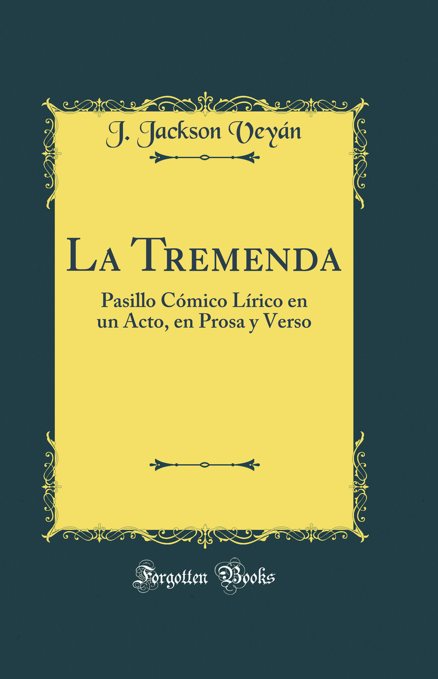 La Tremenda: Pasillo Cómico Lírico en un Acto, en Prosa y Verso (Classic Reprint)