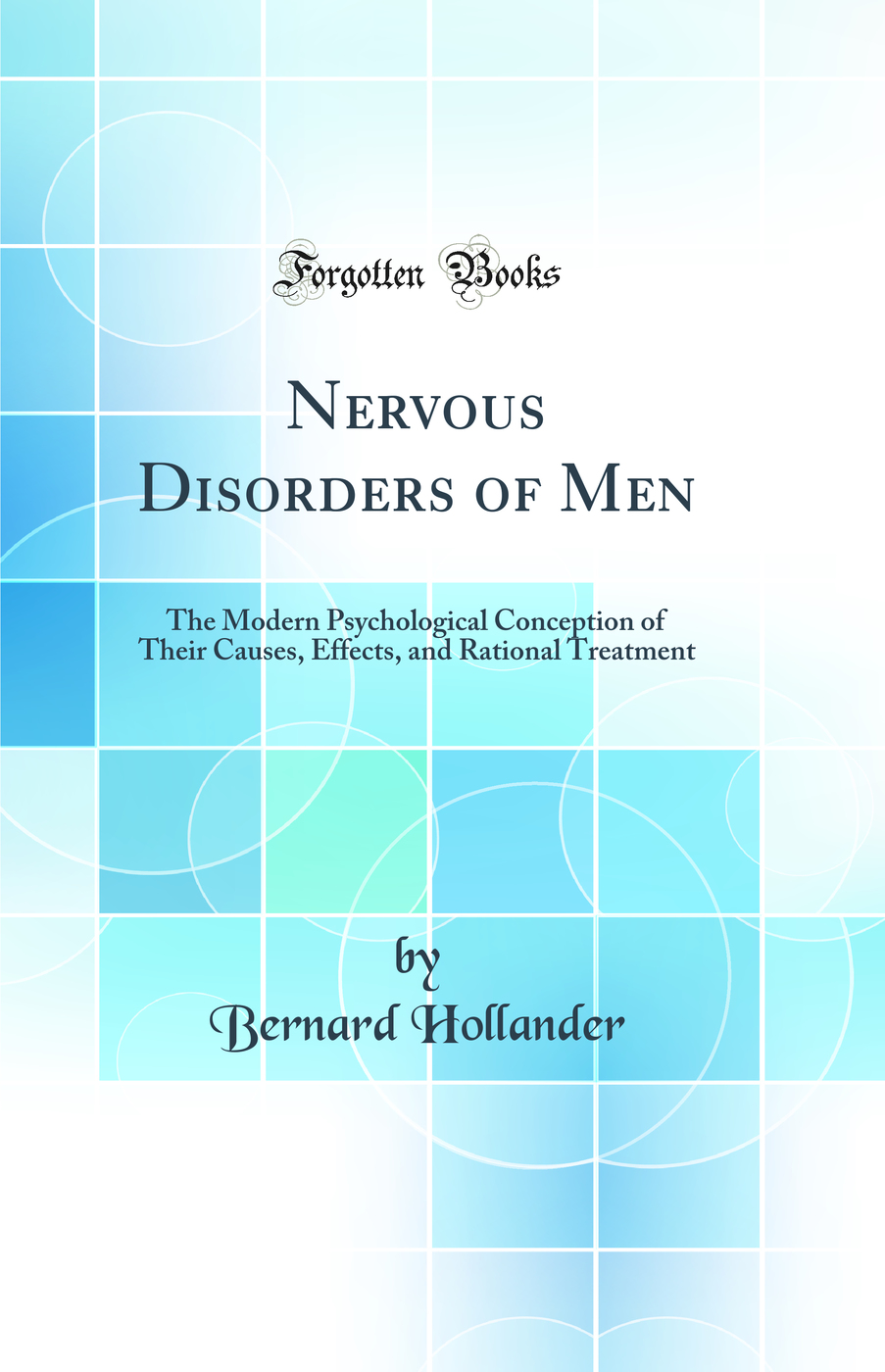 Nervous Disorders of Men: The Modern Psychological Conception of Their Causes, Effects, and Rational Treatment (Classic Reprint)