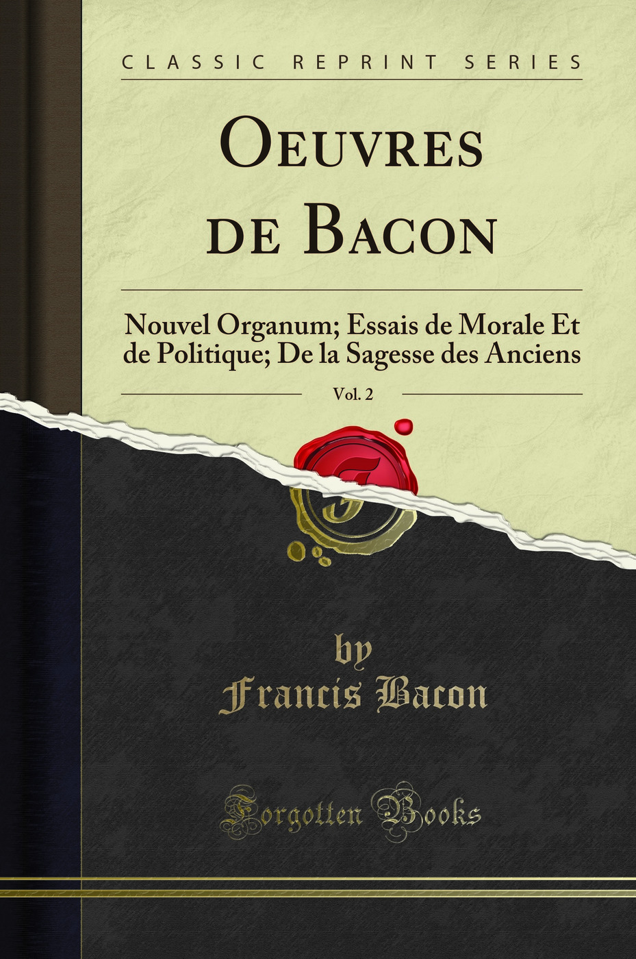 Oeuvres de Bacon, Vol. 2: Nouvel Organum; Essais de Morale Et de Politique; De la Sagesse des Anciens (Classic Reprint)