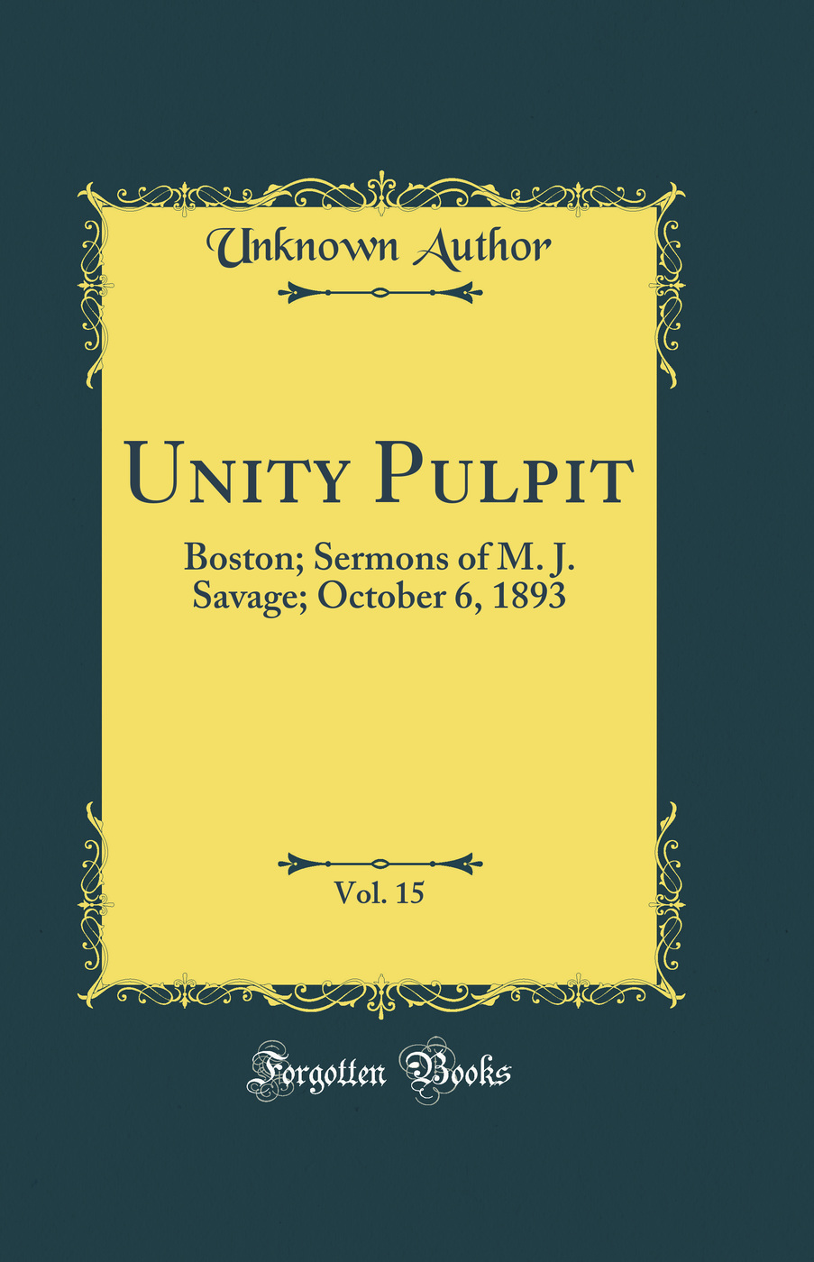 Unity Pulpit, Vol. 15: Boston; Sermons of M. J. Savage; October 6, 1893 (Classic Reprint)