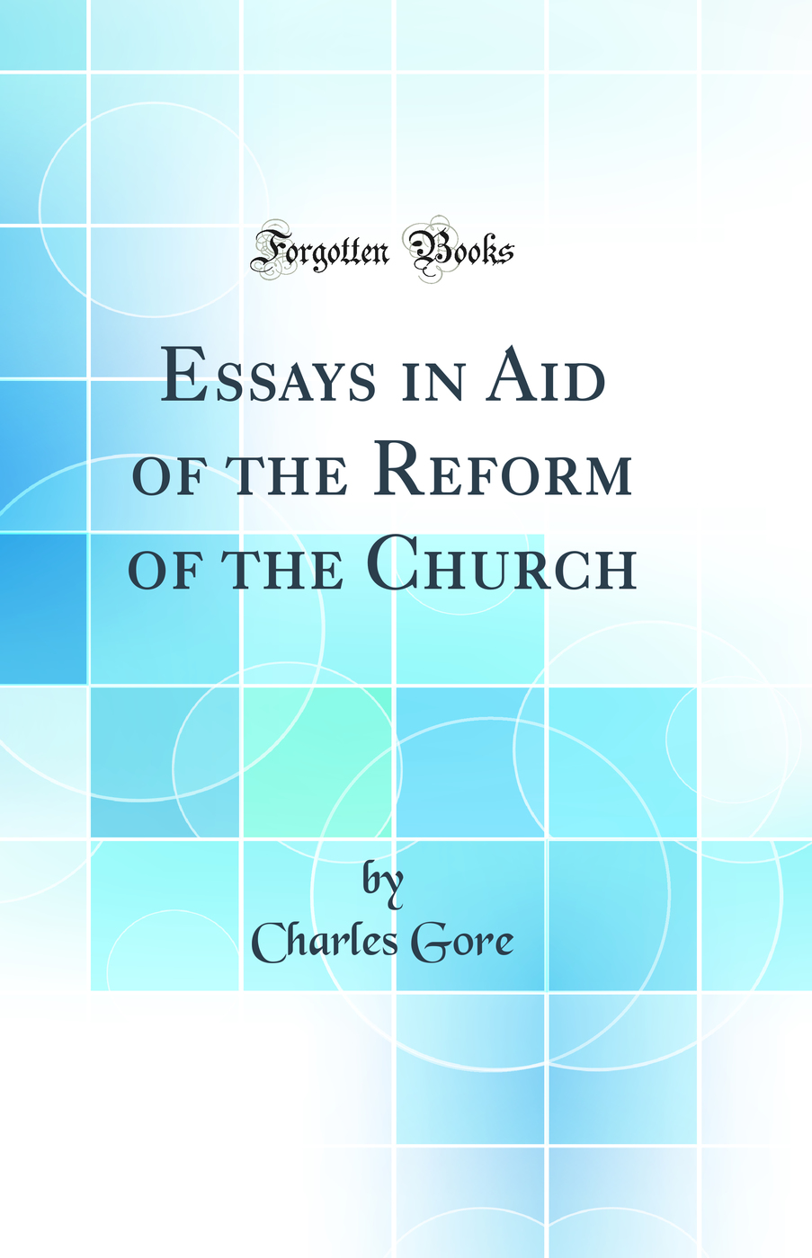 Essays in Aid of the Reform of the Church (Classic Reprint)