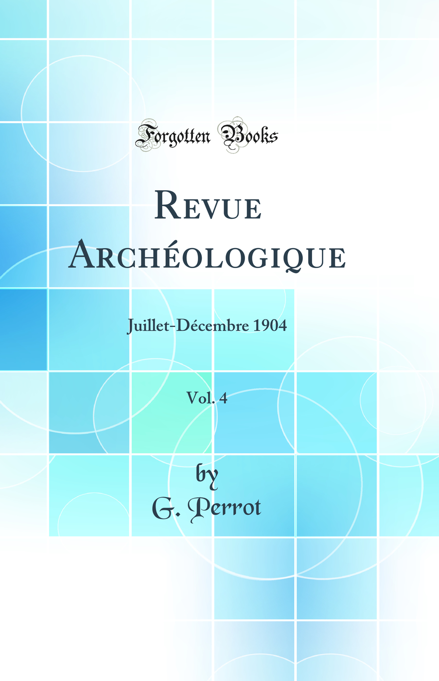 Revue Archéologique, Vol. 4: Juillet-Décembre 1904 (Classic Reprint)